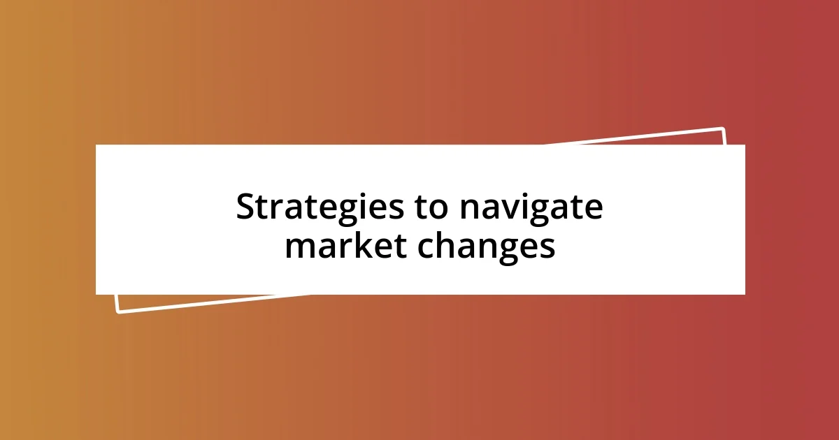 Strategies to navigate market changes