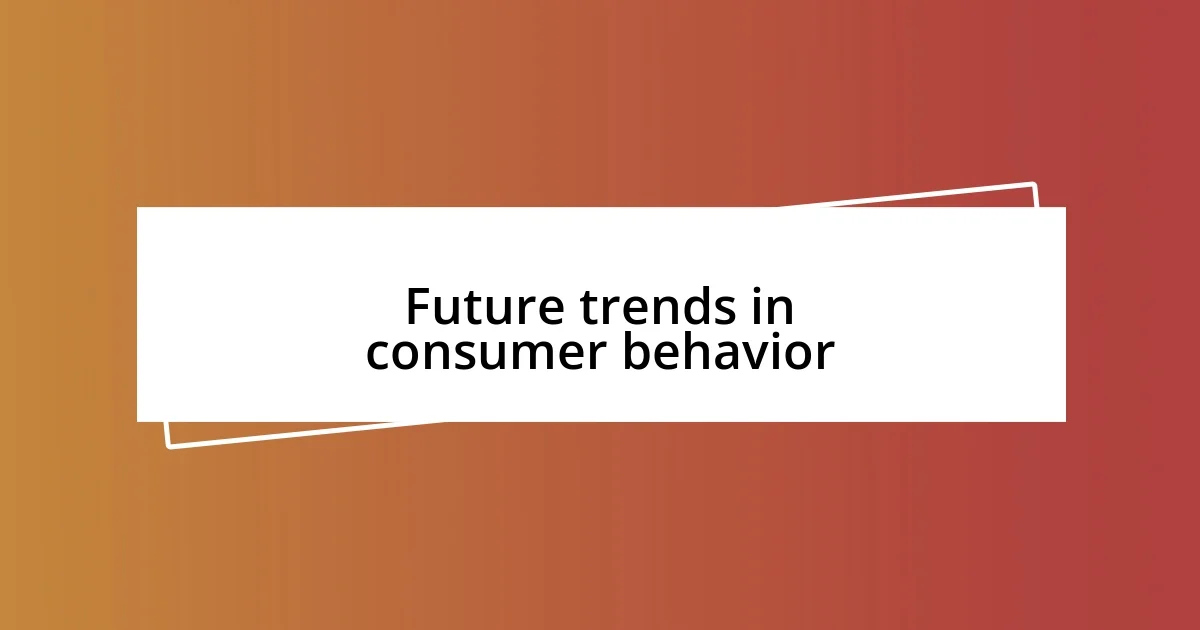 Future trends in consumer behavior