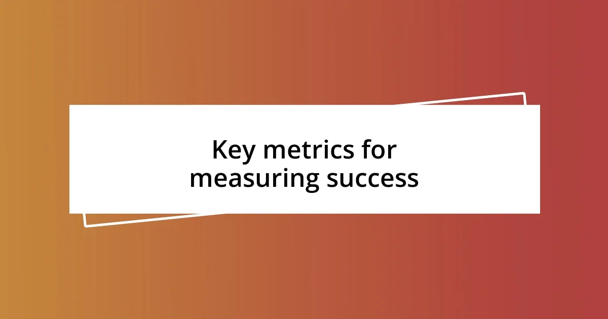 Key metrics for measuring success