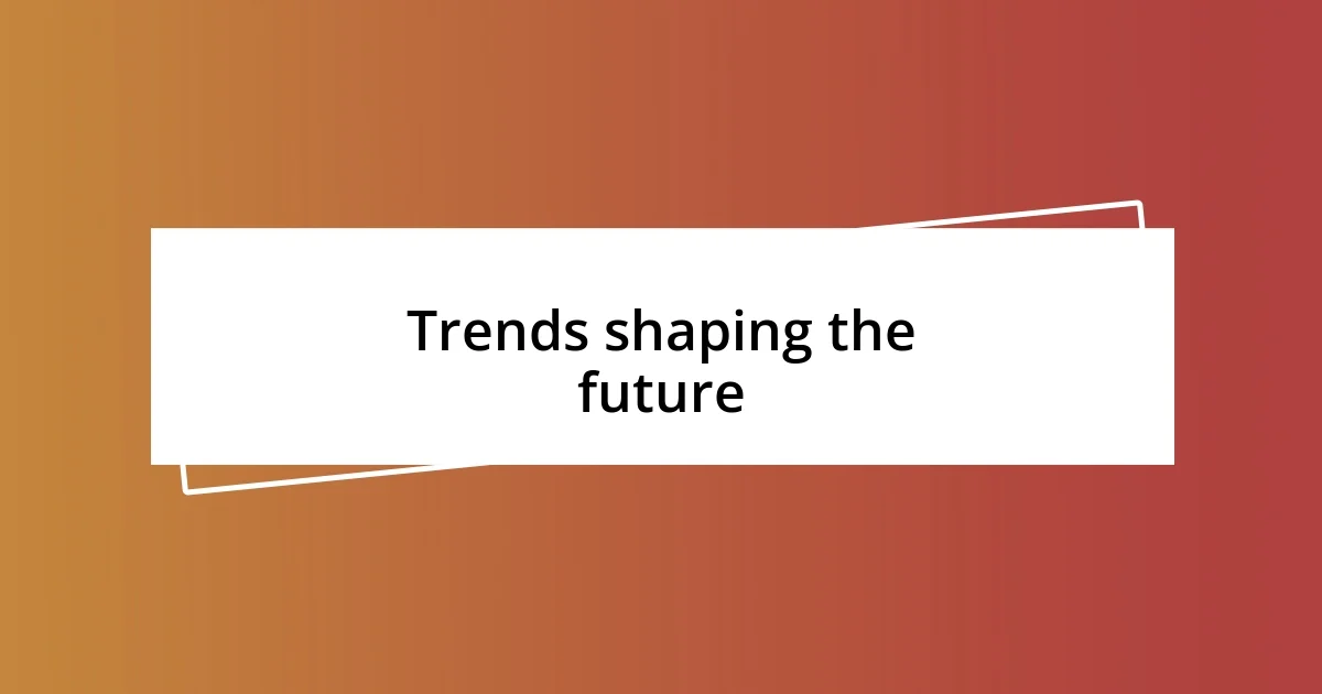 Trends shaping the future