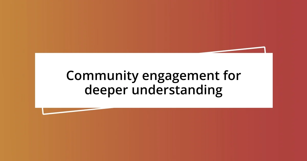 Community engagement for deeper understanding