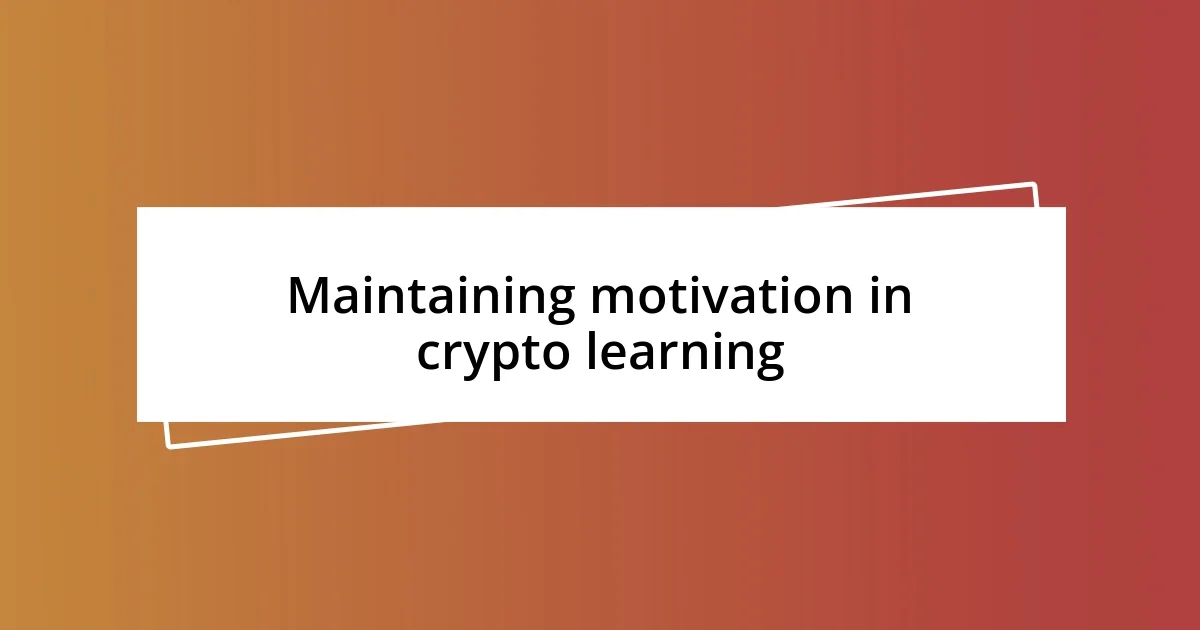 Maintaining motivation in crypto learning